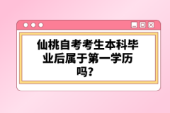 仙桃自考考生本科畢業(yè)后屬于第一學(xué)歷嗎？