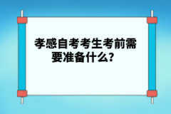 孝感自考考生考前需要準備什么？