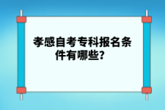 孝感自考專科報名條件有哪些？